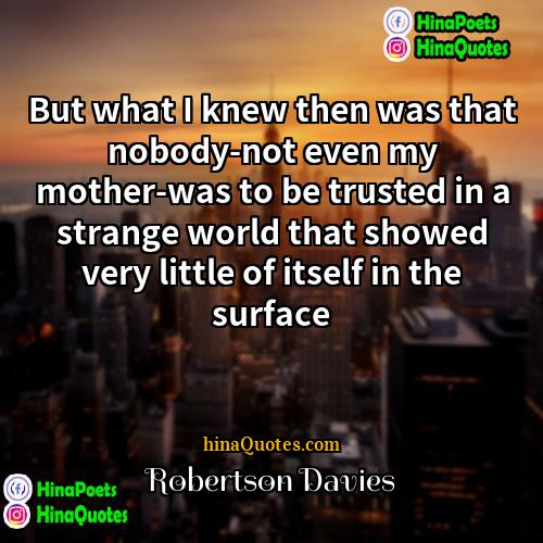 Robertson Davies Quotes | But what I knew then was that